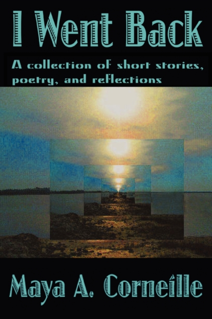 I Went Back : A Collection of Short Stories, Poetry, and Reflections, Paperback / softback Book