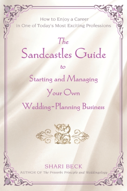 The Sandcastles Guide to Starting and Managing Your Own Wedding-Planning Business : How to Enjoy a Career in One of Today's Most Exciting Professions, Paperback / softback Book