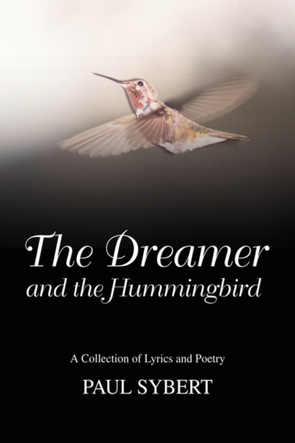 The Dreamer and the Hummingbird : A Collection of Lyrics and Poetry, Paperback / softback Book