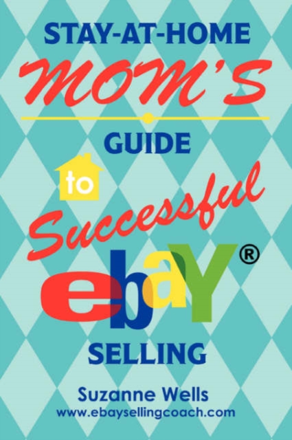 Stay-At-Home Mom's Guide to Successful Ebay Selling, Paperback / softback Book