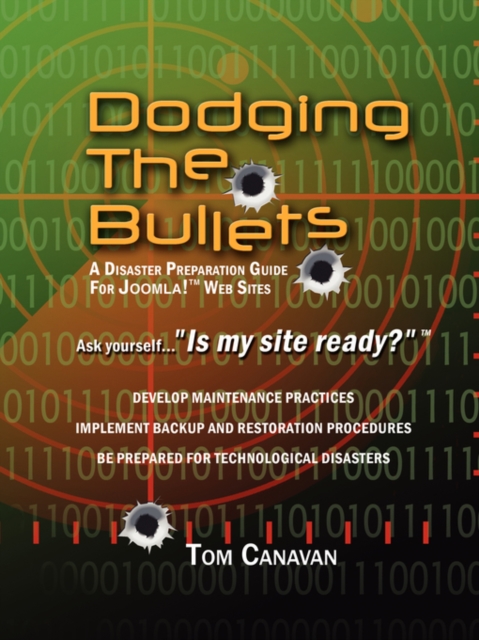 Dodging the Bullets : A Disaster Preparation Guide for Joomla! Web Sites, Paperback / softback Book