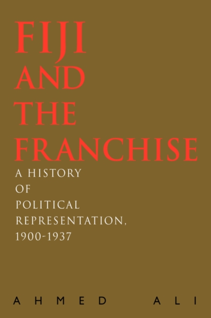 Fiji and the Franchise : A History of Political Representation, 1900-1937, Paperback / softback Book