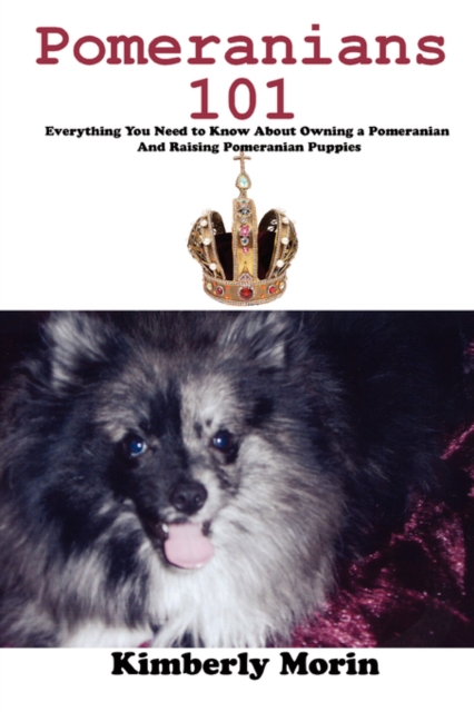 Pomeranians 101 : Everything You Need to Know About Owning a Pomeranian And Raising Pomeranian Puppies, Paperback / softback Book