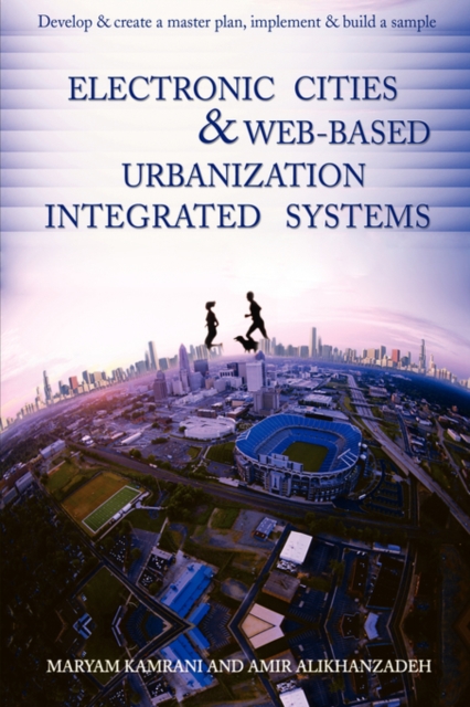 Electronic Cities & Web-Based Urbanization Integrated Systems : Develop & Create a Master Plan, Implement & Build a Sample, Paperback / softback Book