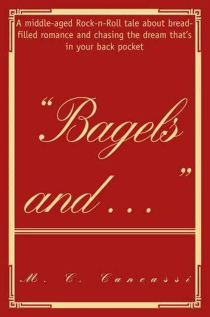 Bagels and ... : A middle-aged Rock-n-Roll tale about bread-filled romance and chasing the dream that's in your back pocket, Paperback / softback Book