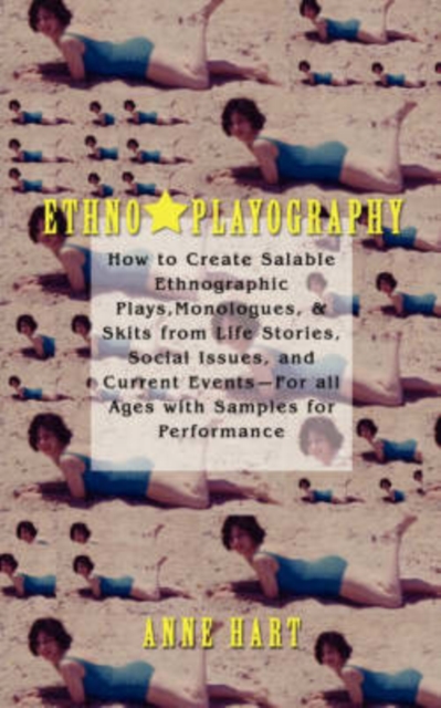 Ethno-Playography : How to Create Salable Ethnographic Plays, Monologues, & Skits from Life Stories, Social Issues, and Current Events-For, Paperback / softback Book