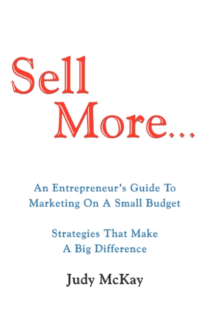 Sell More : An Entrepreneur's Guide to Marketing on a Small Budget Strategies That Make a Big Difference, Paperback / softback Book