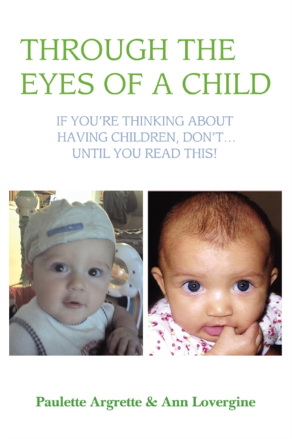 Through the Eyes of a Child : If You're Thinking about Having Children, Don't . Until You Read This!, Paperback / softback Book