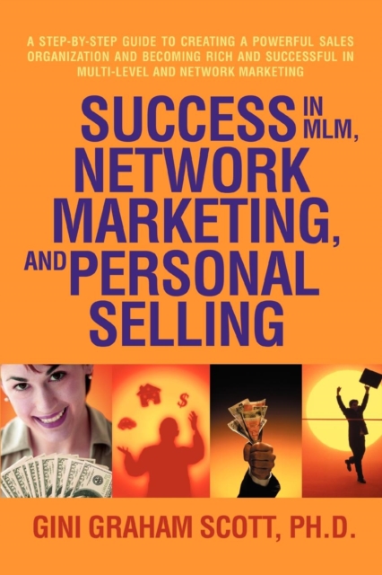 Success in MLM, Network Marketing, and Personal Selling : A Step-By-Step Guide to Creating a Powerful Sales Organization and Becoming Rich and Successf, Paperback / softback Book