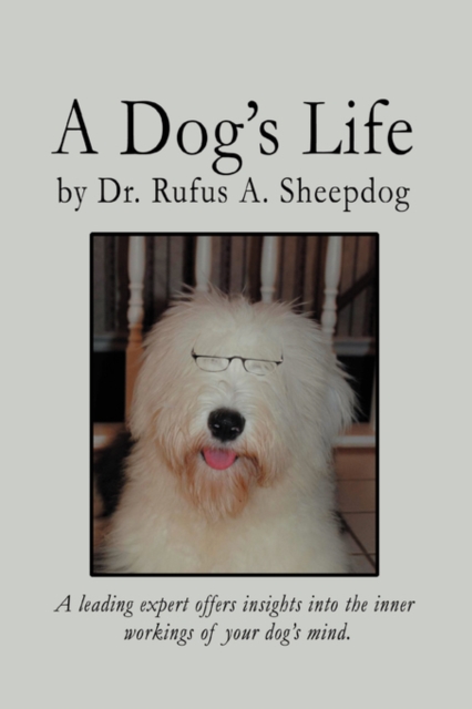 A Dog's Life : A Leading Expert Offers Insights Into the Inner Workings of Your Dog's Mind., Paperback / softback Book