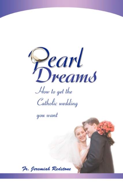 Pearl Dreams : How to Get the Catholic Wedding You Want, Paperback / softback Book
