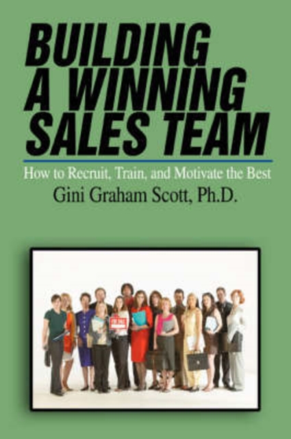 Building a Winning Sales Team : How to Recruit, Train, and Motivate the Best, Paperback / softback Book