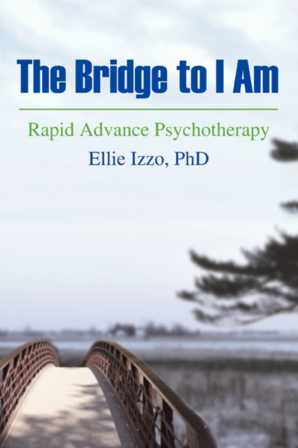 The Bridge to I Am : Rapid Advance Psychotherapy, Paperback / softback Book