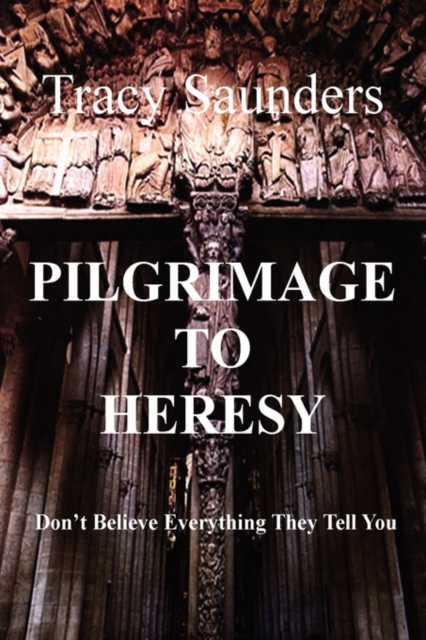 Pilgrimage to Heresy : Don't Believe Everything They Tell You, Paperback / softback Book