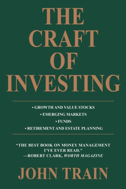 The Craft of Investing : Growth and Value Stocks * Emerging Markets * Funds * Retirement and Estate Planning, Paperback / softback Book