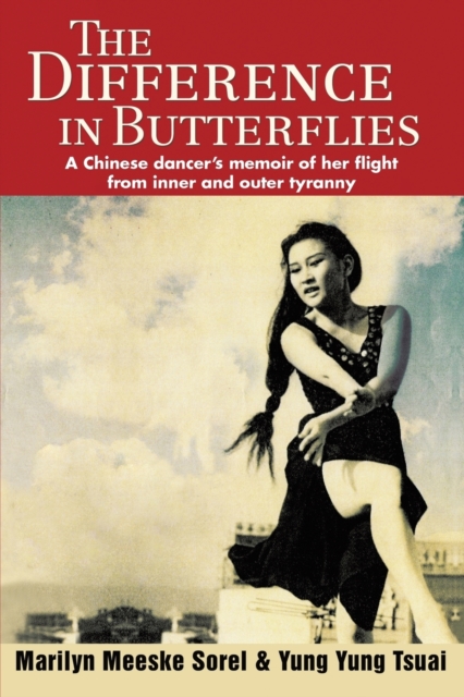 The Difference in Butterflies : A Chinese dancer's memoir of her flight from inner and outer tyranny, Paperback / softback Book