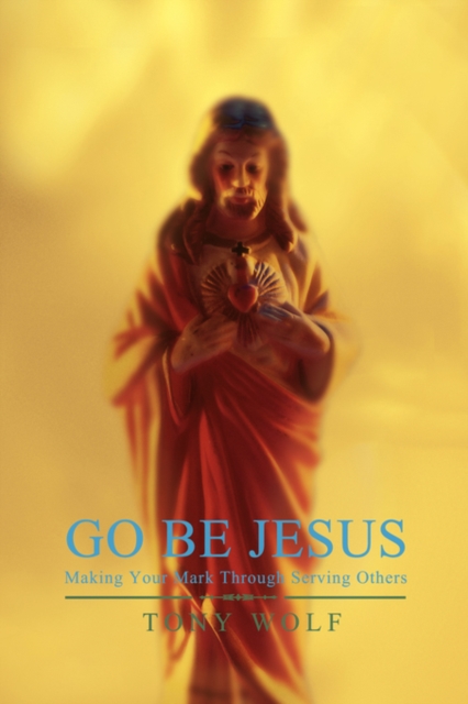 Go Be Jesus : Making Your Mark Through Serving Others, Paperback / softback Book