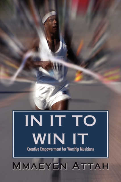 In It to Win It : Creative Empowerment for Worship Musicians, Paperback / softback Book