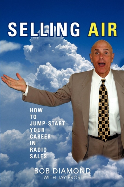 Selling Air : How to Jump-Start Your Career in Radio Sales, Paperback / softback Book