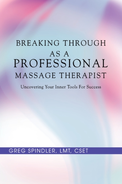 Breaking Through as a Professional Massage Therapist : Uncovering Your Inner Tools for Success, Paperback / softback Book