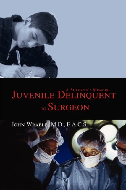 Juvenile Delinquent to Surgeon : A Surgeon's Memoir, Hardback Book
