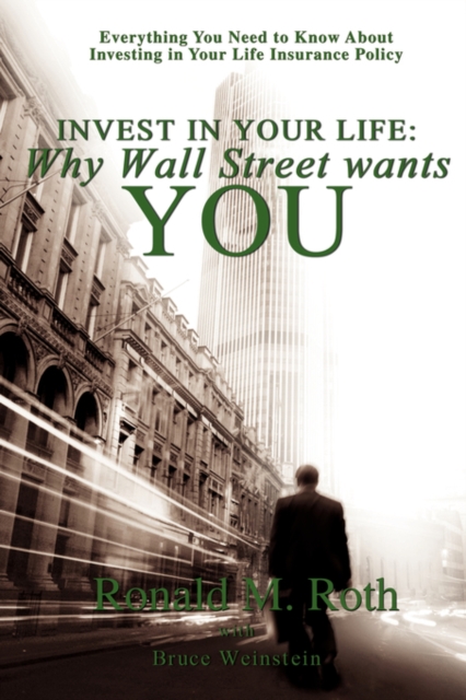 Invest in Your Life : Why Wall Street Wants You: Everything You Need to Know about Investing in Your Life Insurance Policy, Hardback Book