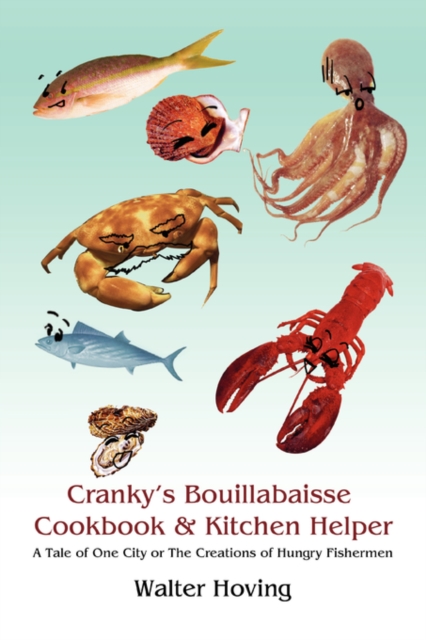 Cranky's Bouillabaisse Cookbook & Kitchen Helper : A Tale of One City or the Creations of Hungry Fishermen, Paperback / softback Book