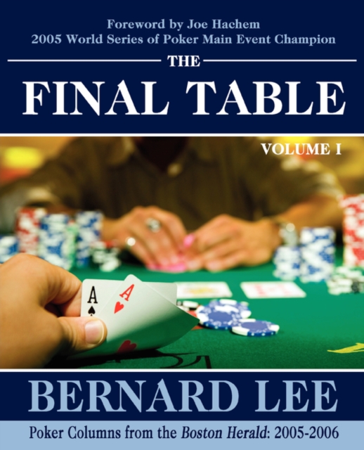 The Final Table Volume I : Poker Columns from the Boston Herald: 2005-2006, Paperback / softback Book