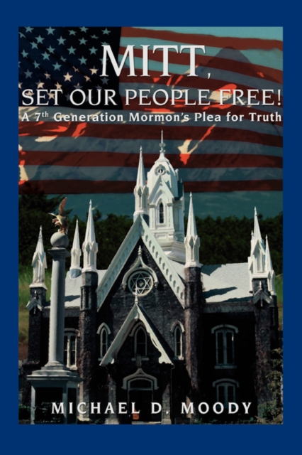 Mitt, Set Our People Free! : A 7th Generation Mormon's Plea for Truth, Paperback / softback Book