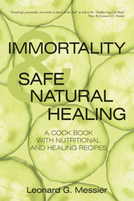Immortality & Safe Natural Healing : A Cook Book with Nutritional and Healing Recipes, Paperback / softback Book