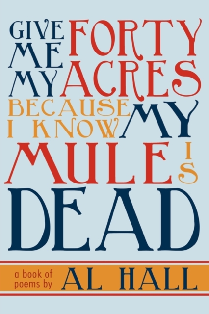 Give Me My Forty Acres Because I Know My Mule Is Dead : A Book of Poems, Hardback Book