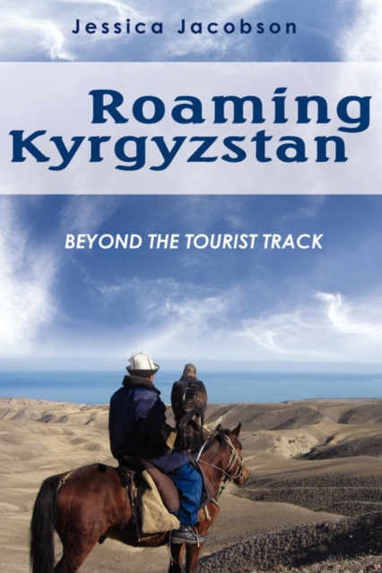 Roaming Kyrgyzstan : Beyond the Tourist Track, Paperback / softback Book