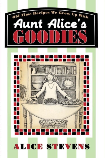 Aunt Alice's Goodies : Old Time Recipes We Grew Up with, Paperback / softback Book