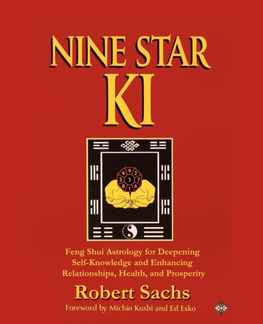 Nine Star Ki : Feng Shui Astrology for Deepening Self-Knowledge and Enhancing Relationships, Health, and Prosperity, Paperback / softback Book
