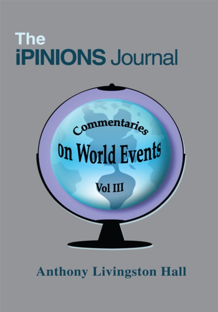 The Ipinions Journal : Commentaries on World Events Vol Iii, EPUB eBook