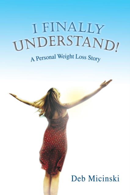 I Finally Understand! : A Personal Weight Loss Story, EPUB eBook