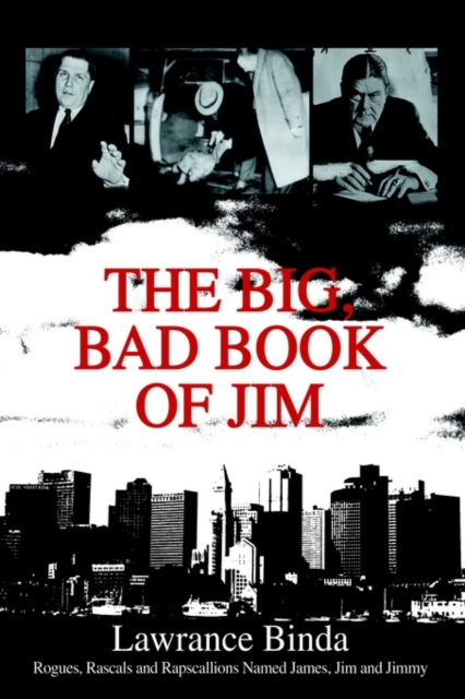 The Big, Bad Book of Jim : Rogues, Rascals and Rapscallions Named James, Jim and Jimmy, Hardback Book