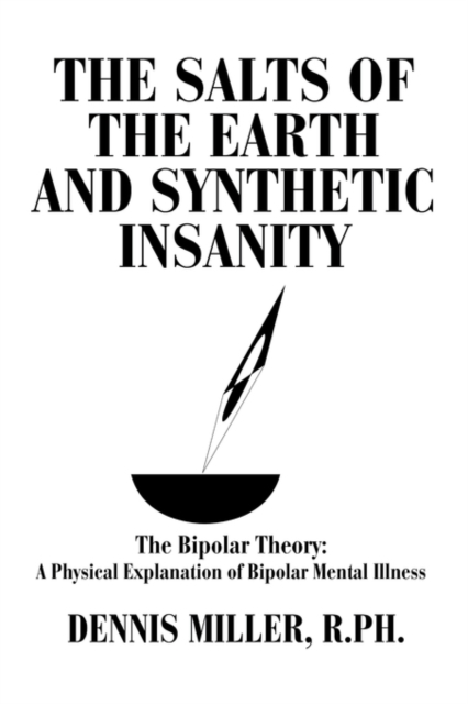 The Salts of the Earth and Synthetic Insanity : The Bipolar Theory: A Physical Explanation of Bipolar Mental Illness, Hardback Book