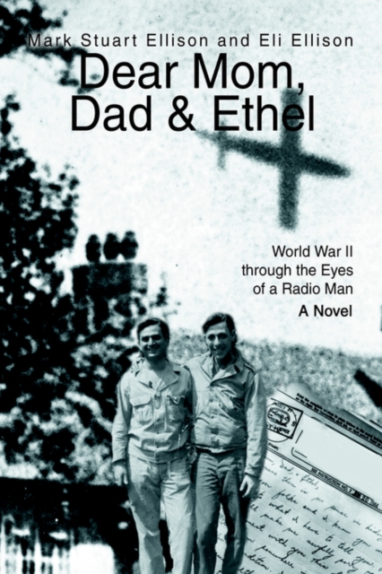 Dear Mom, Dad & Ethel : World War II Through the Eyes of a Radio Man, Hardback Book