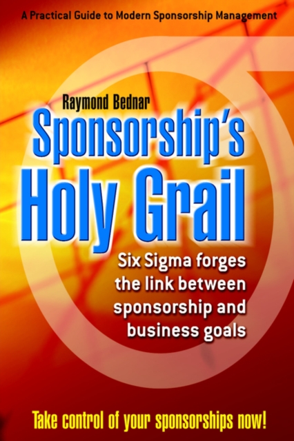 Sponsorship's Holy Grail : Six SIGMA Forges the Link Between Sponsorship & Business Goals, Hardback Book