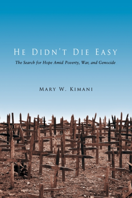 He Didn't Die Easy : The Search for Hope Amid Poverty, War, and Genocide, Hardback Book