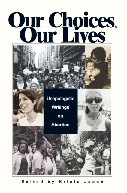 Our Choices, Our Lives : Unapologetic Writings on Abortion, EPUB eBook