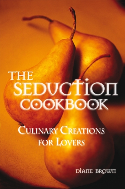 The Seduction Cookbook : Culinary Creations for Lovers, EPUB eBook