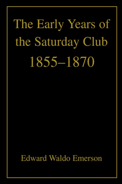 The Early Years of the Saturday Club : 1855-1870, Hardback Book