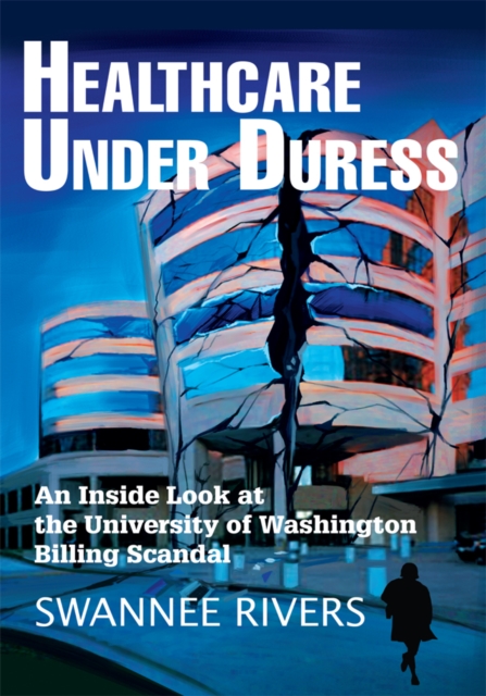 Healthcare Under Duress : An Inside Look at the University of Washington Billing Scandal, EPUB eBook