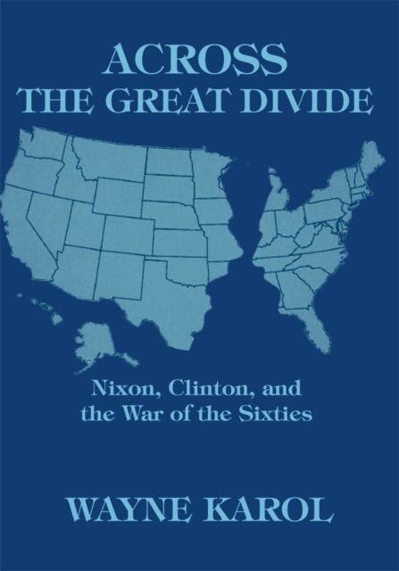 Across the Great Divide : Nixon, Clinton, and the War of the Sixties, EPUB eBook