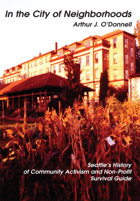 In the City of Neighborhoods : <I>Seattle's History of Community Activism <Br>And Non-Profit Survival Guide</I>, EPUB eBook