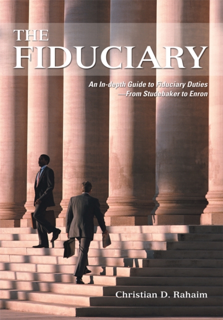 The Fiduciary : An In-Depth Guide to Fiduciary Duties-From Studebaker to Enron, EPUB eBook