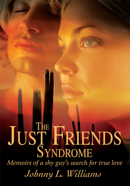 The Just Friends Syndrome : Memoirs of a Shy Guy's Search for True Love, EPUB eBook