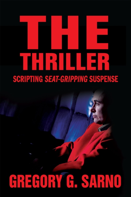 The Thriller : Scripting Seat-Gripping Suspense, EPUB eBook